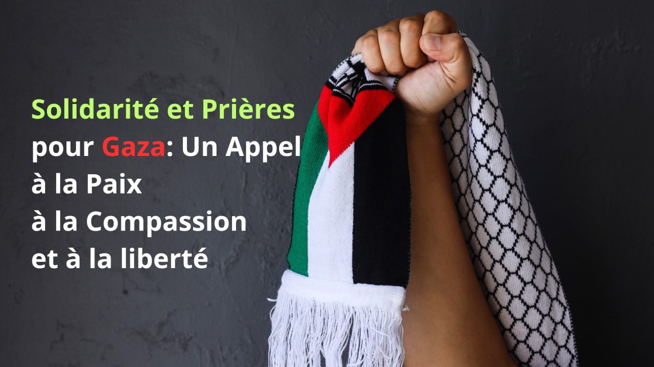 Solidarité et Prières pour Gaza Un Appel à la Paix à la Compassion et à la liberté