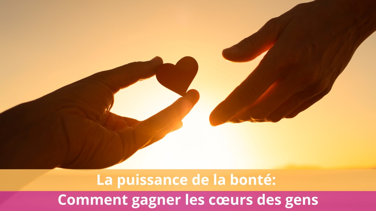La puissance de la bonté: Comment gagner les cœurs des gens