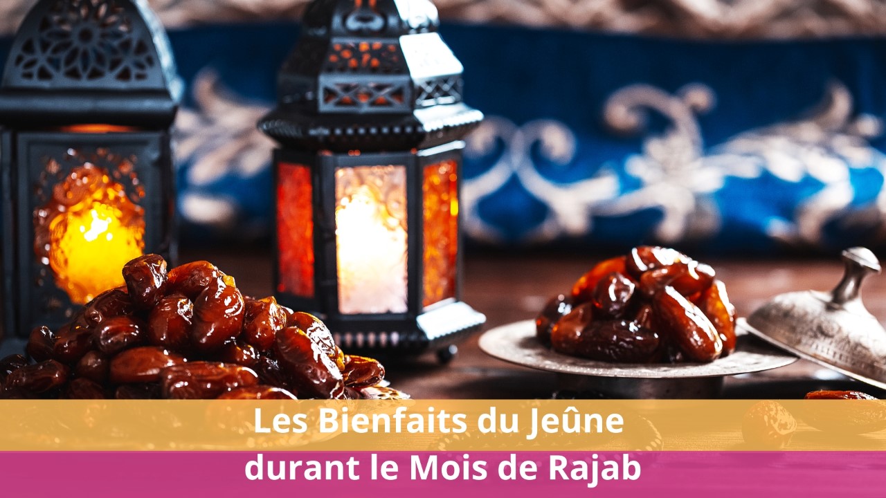 Les Bienfaits du Jeûne durant le Mois de Rajab