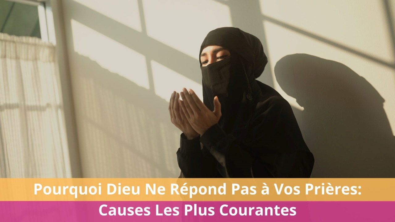 Pourquoi Dieu Ne Répond Pas à Vos Prières Causes Les Plus Courantes