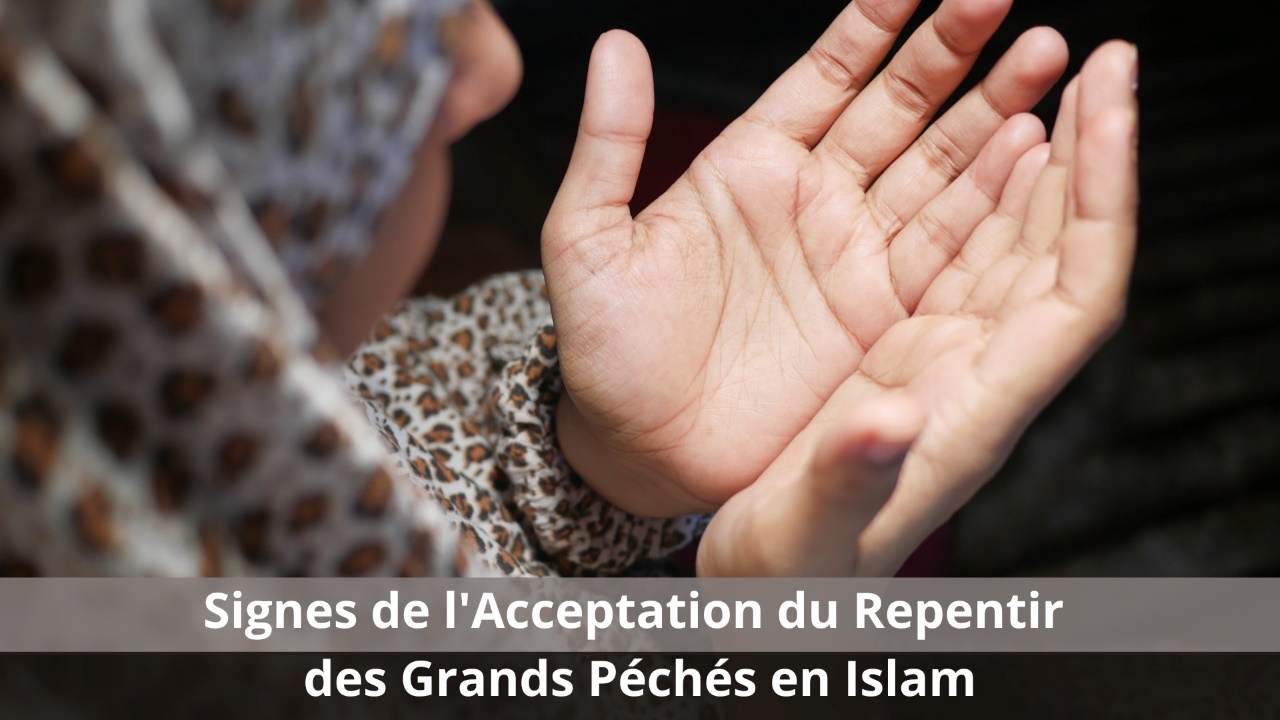 Signes de l'Acceptation du Repentir des Grands Péchés en Islam